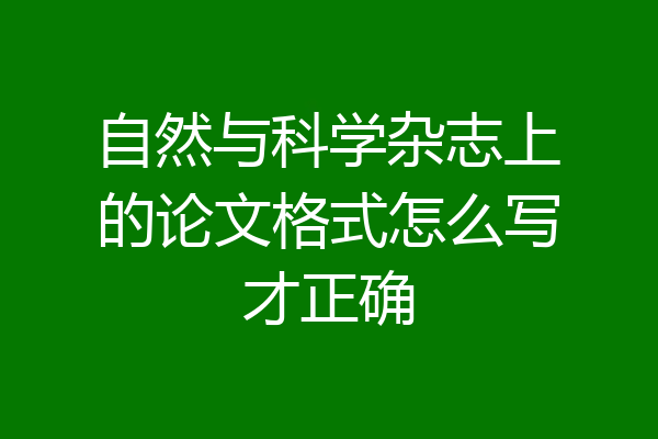 自然与科学杂志上的论文格式怎么写才正确