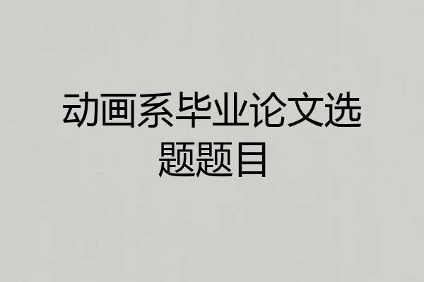 动画系毕业论文选题题目