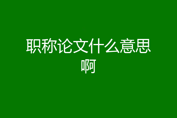 职称论文什么意思啊