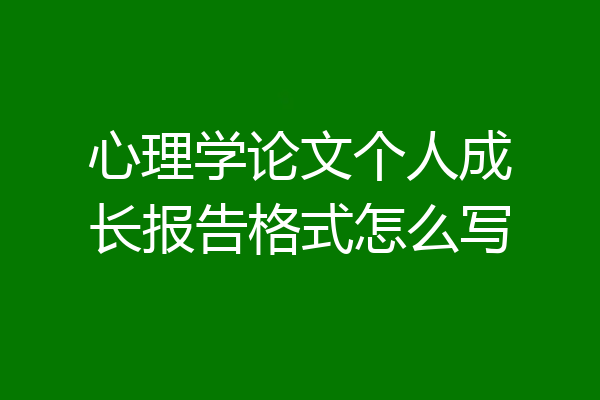心理学论文个人成长报告格式怎么写
