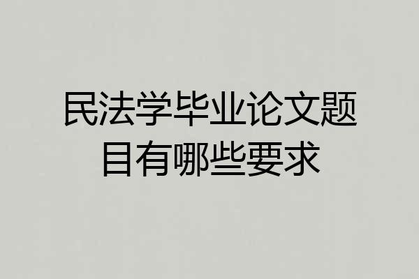 民法学毕业论文题目有哪些要求