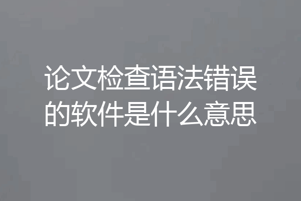 论文检查语法错误的软件是什么意思