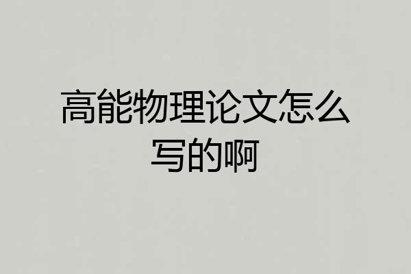 高能物理论文怎么写的啊