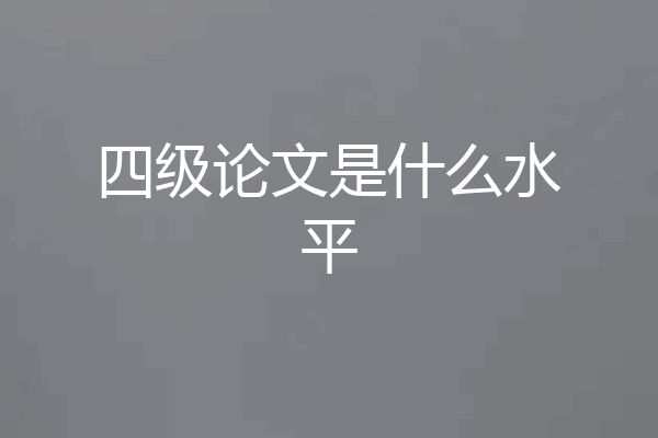 四级论文是什么水平