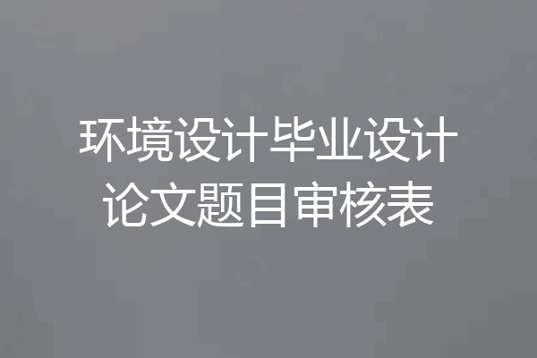 环境设计毕业设计论文题目审核表