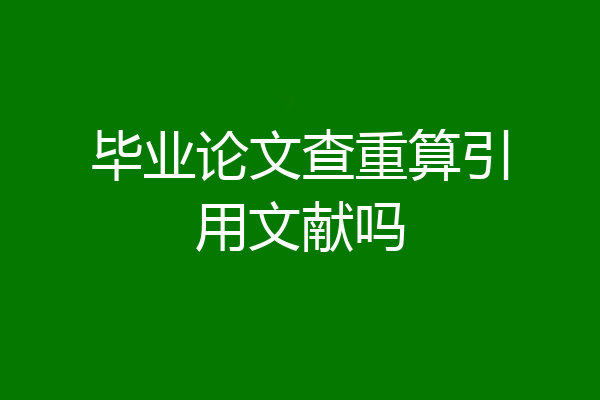 毕业论文查重算引用文献吗