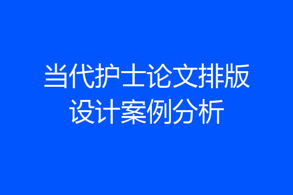 当代护士论文排版设计案例分析