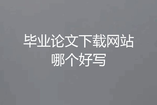 毕业论文下载网站哪个好写