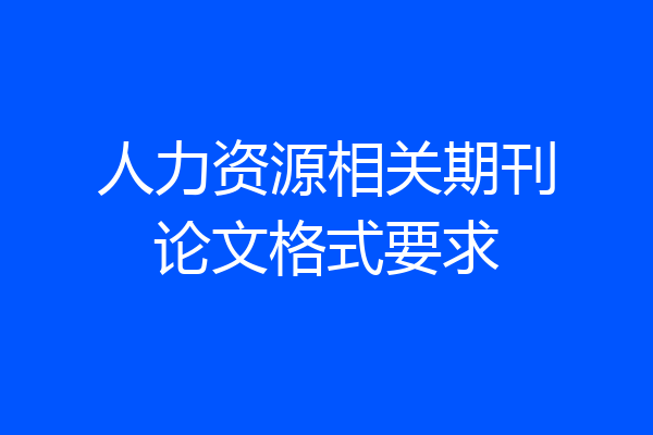 人力资源相关期刊论文格式要求