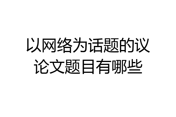 以网络为话题的议论文题目有哪些