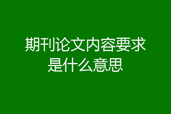 期刊论文内容要求是什么意思