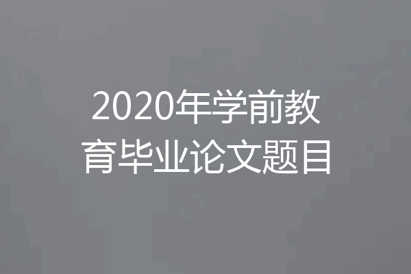 2020年学前教育毕业论文题目