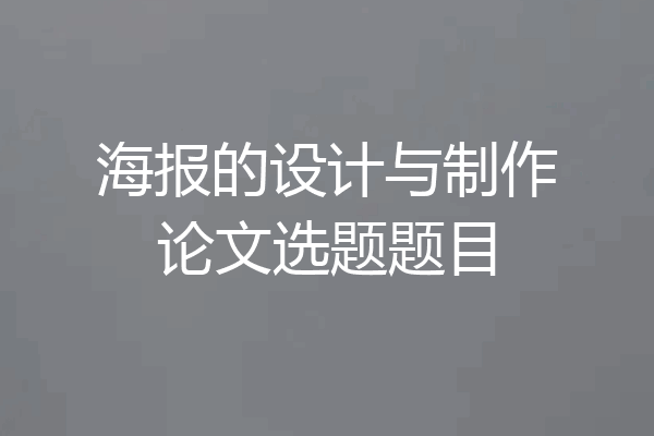 海报的设计与制作论文选题题目