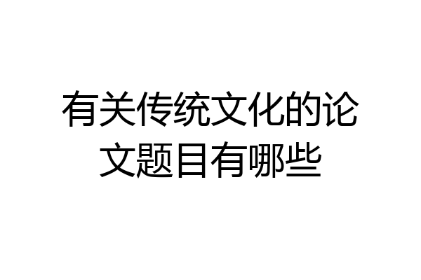 有关传统文化的论文题目有哪些