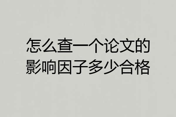 怎么查一个论文的影响因子多少合格