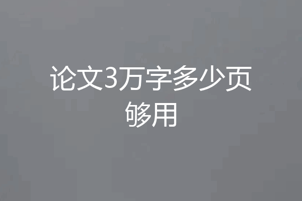 论文3万字多少页够用