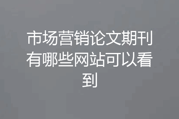 市场营销论文期刊有哪些网站可以看到