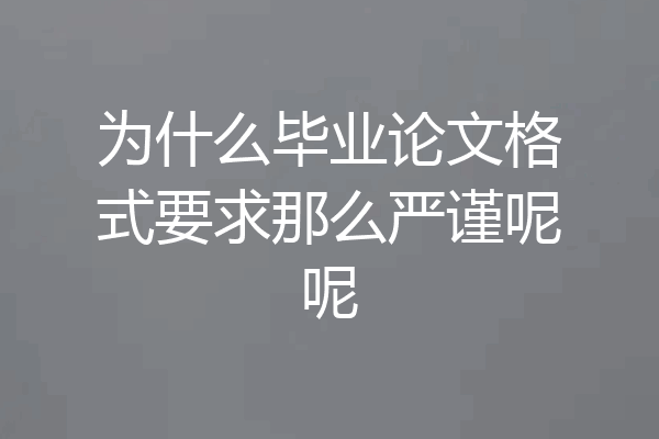 为什么毕业论文格式要求那么严谨呢呢