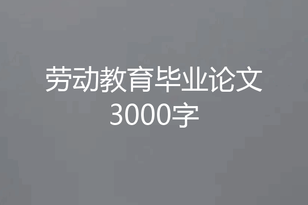劳动教育毕业论文3000字