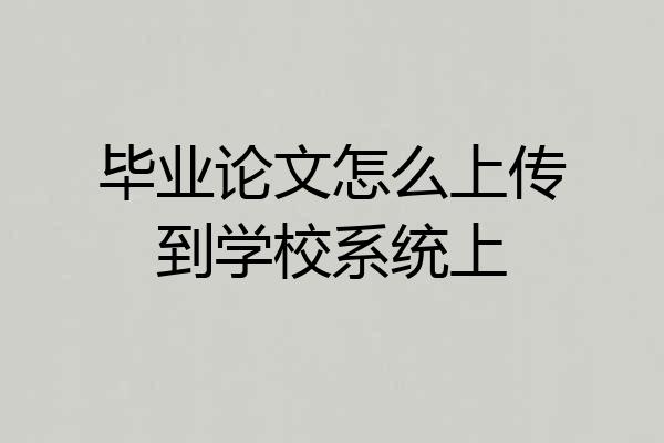 毕业论文怎么上传到学校系统上