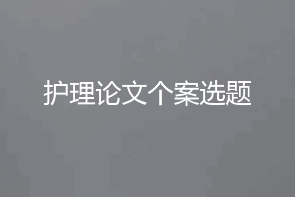 护理论文个案选题