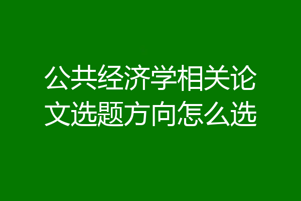 公共经济学相关论文选题方向怎么选