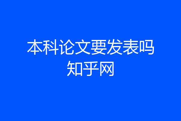 本科论文要发表吗知乎网
