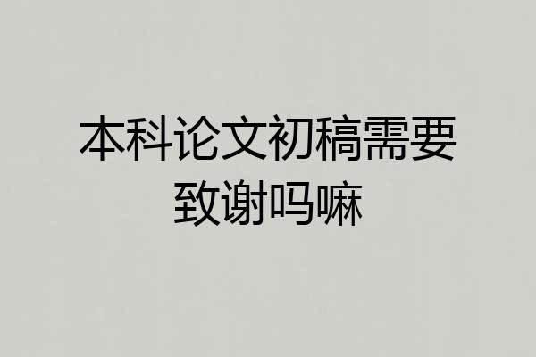 本科论文初稿需要致谢吗嘛
