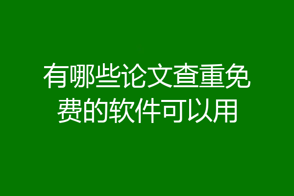 有哪些论文查重免费的软件可以用