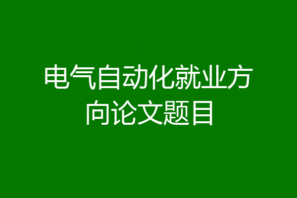 电气自动化就业方向论文题目