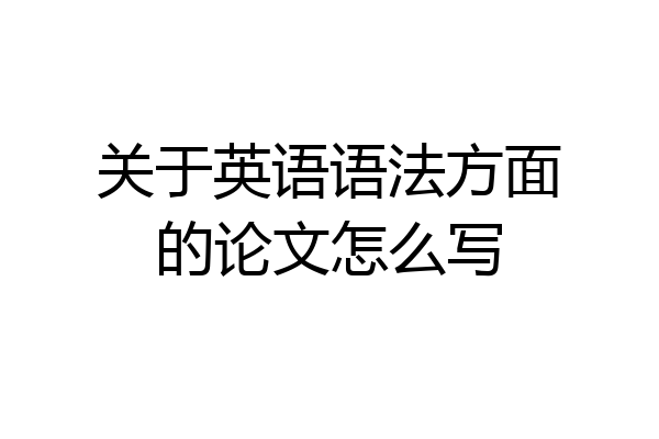 关于英语语法方面的论文怎么写