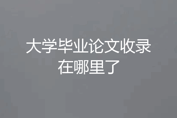大学毕业论文收录在哪里了