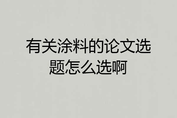 有关涂料的论文选题怎么选啊