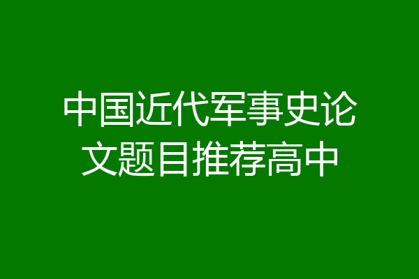中国近代军事史论文题目推荐高中