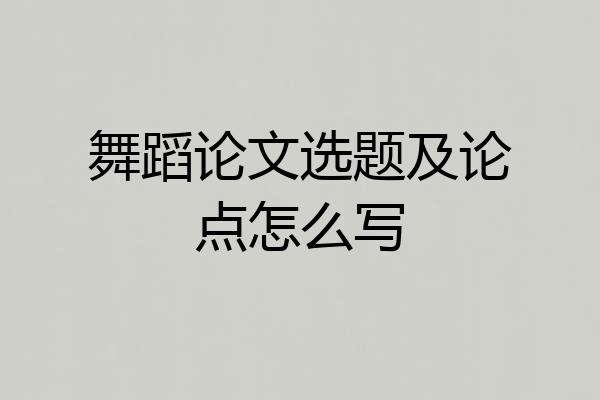 舞蹈论文选题及论点怎么写