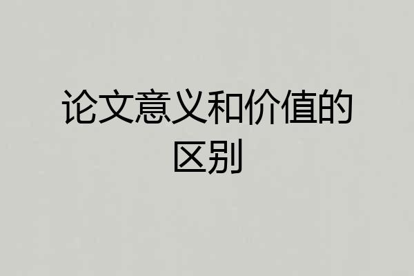 论文意义和价值的区别