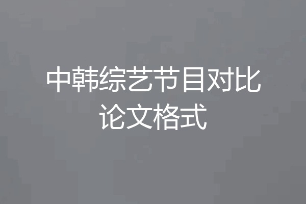 中韩综艺节目对比论文格式