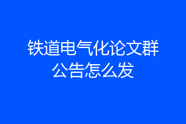 铁道电气化论文群公告怎么发