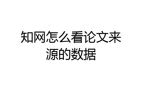知网怎么看论文来源的数据