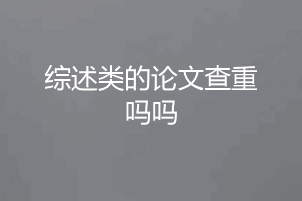 综述类的论文查重吗吗