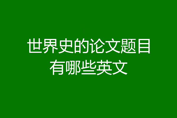 世界史的论文题目有哪些英文