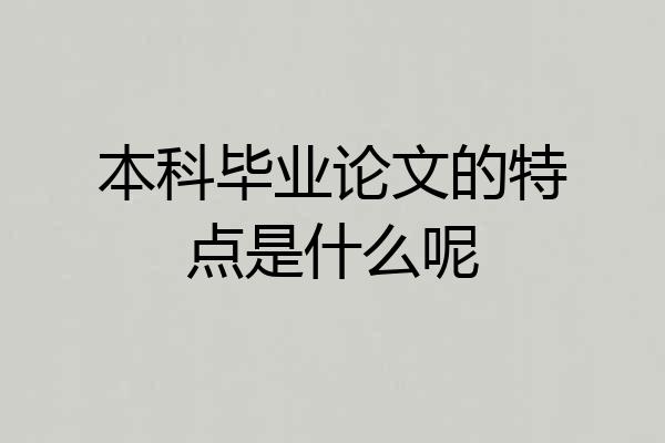 本科毕业论文的特点是什么呢