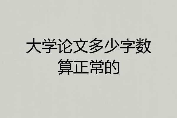 大学论文多少字数算正常的