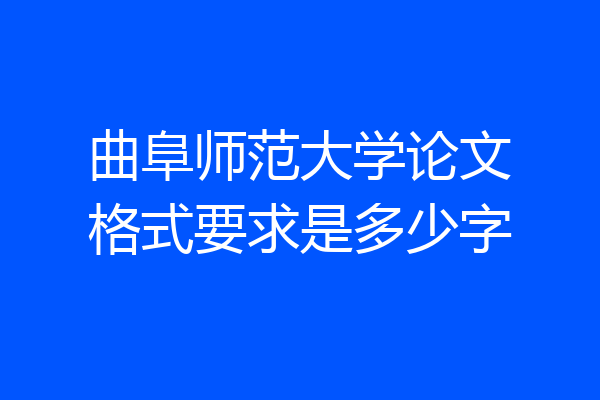 曲阜师范大学论文格式要求是多少字