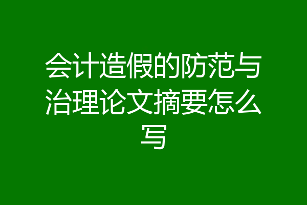 会计造假的防范与治理论文摘要怎么写