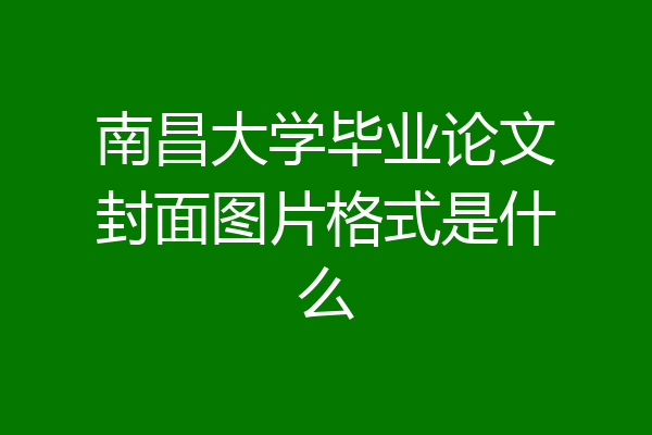 南昌大学毕业论文封面图片格式是什么