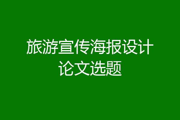 旅游宣传海报设计论文选题