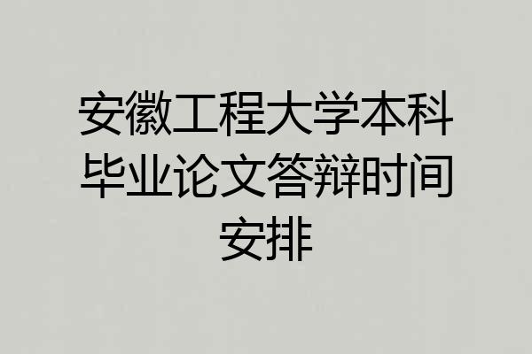 安徽工程大学本科毕业论文答辩时间安排