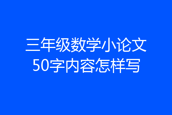 三年级数学小论文50字内容怎样写