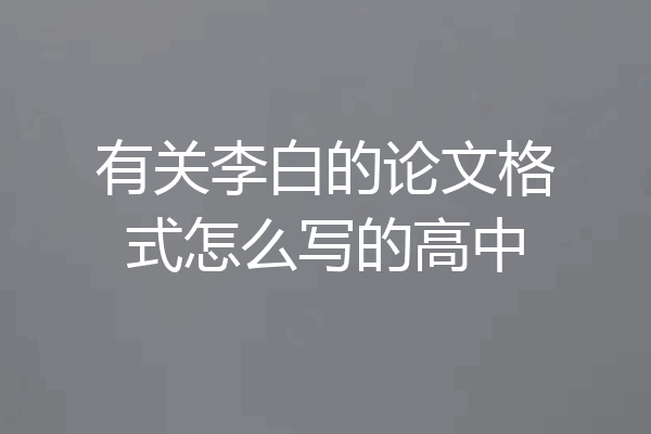 有关李白的论文格式怎么写的高中